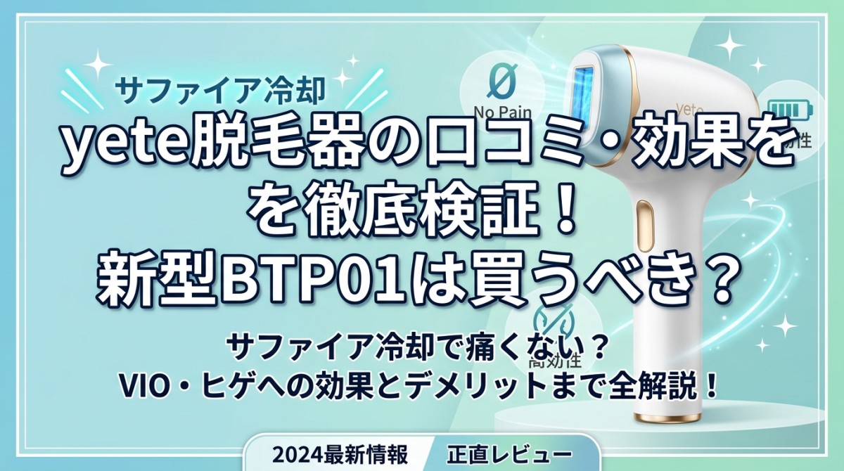 yete脱毛器の口コミ・効果を徹底検証!新型BTP01は買うべき?