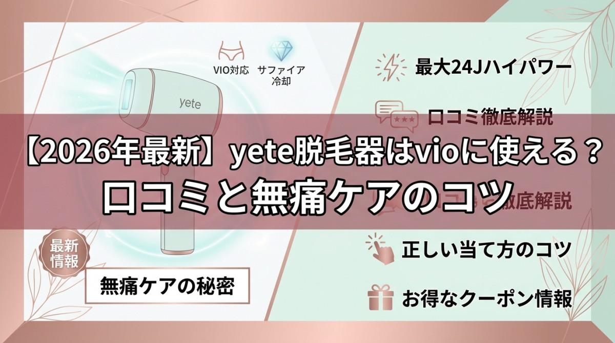 【2026年最新】yete脱毛器はvioに使える?口コミと無痛ケアのコツ
