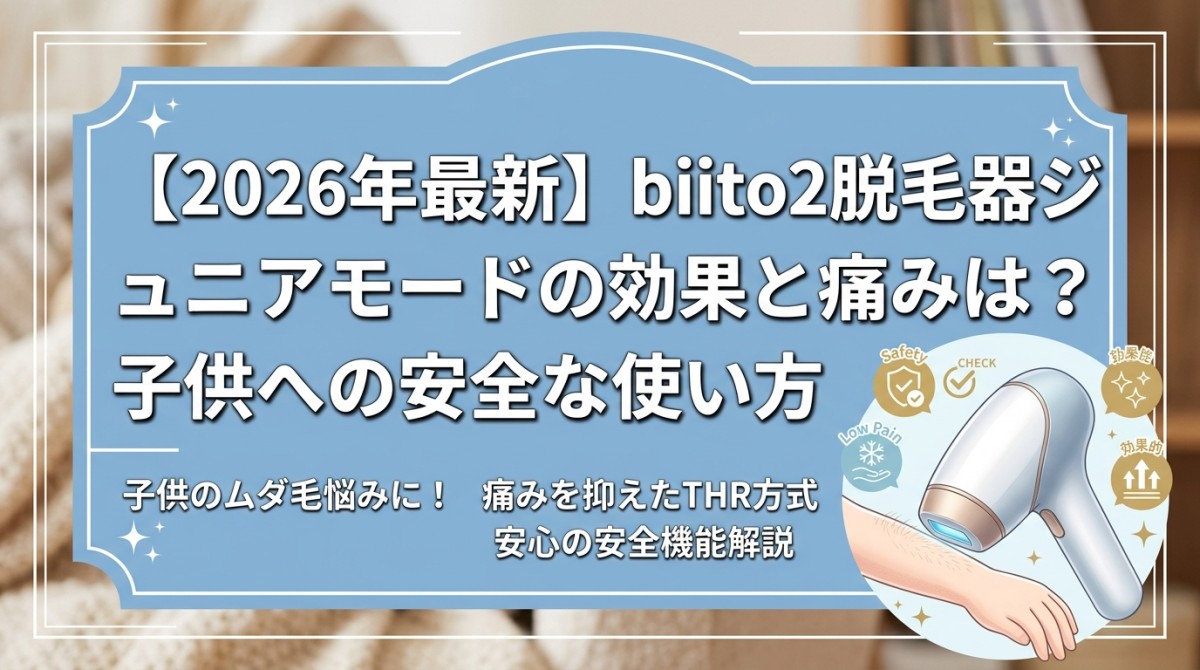 【2026年最新】biito2脱毛器ジュニアモードの効果と痛みは?子供への安全な使い方