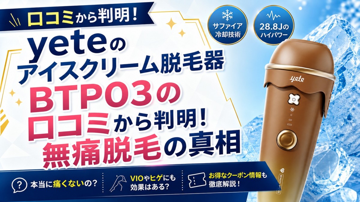 yeteのアイスクリーム脱毛器BTP03の口コミから判明!無痛脱毛の真相