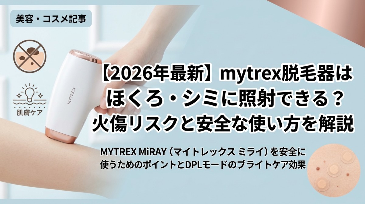 【2026年最新】mytrex脱毛器はほくろ・シミに照射できる?火傷リスクと安全な使い方を解説